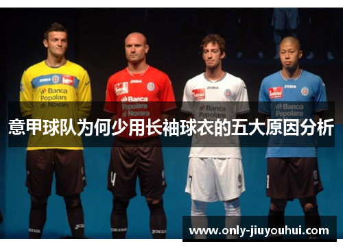 意甲球队为何少用长袖球衣的五大原因分析 意甲球队为何少用长袖球衣的五大原因分析