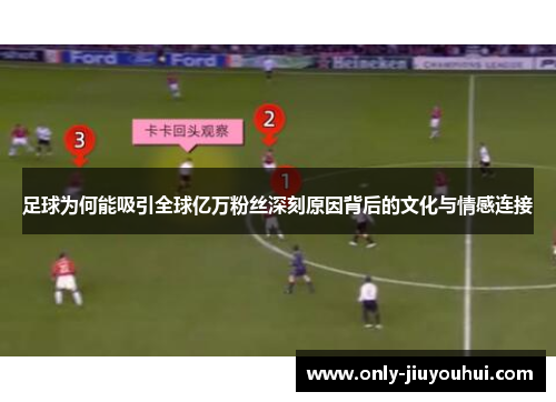 足球为何能吸引全球亿万粉丝深刻原因背后的文化与情感连接 足球为何能吸引全球亿万粉丝深刻原因背后的文化与情感连接