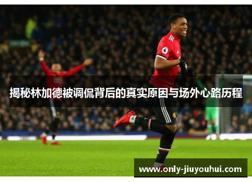 揭秘林加德被调侃背后的真实原因与场外心路历程 揭秘林加德被调侃背后的真实原因与场外心路历程