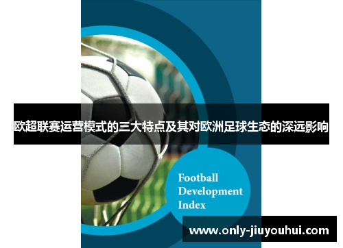 欧超联赛运营模式的三大特点及其对欧洲足球生态的深远影响 欧超联赛运营模式的三大特点及其对欧洲足球生态的深远影响