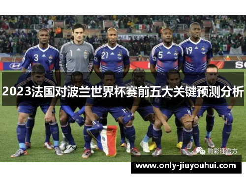 2023法国对波兰世界杯赛前五大关键预测分析 2023法国对波兰世界杯赛前五大关键预测分析