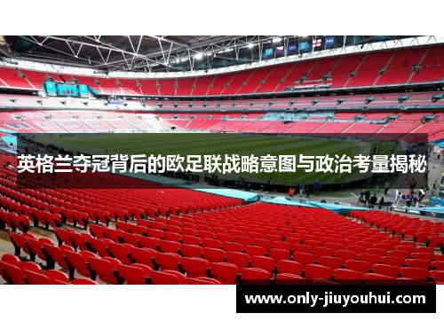 英格兰夺冠背后的欧足联战略意图与政治考量揭秘