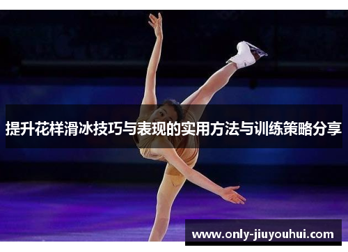 提升花样滑冰技巧与表现的实用方法与训练策略分享